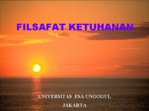 FILSAFAT KETUHANAN UNIVERSITAS ESA UNGGGUL JAKARTA FILSAFAT KETUHANAN