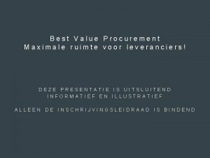 Best Value Procurement Maximale ruimte voor leveranciers DEZE