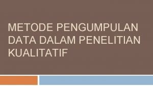 METODE PENGUMPULAN DATA DALAM PENELITIAN KUALITATIF Pengumpulan data