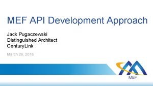MEF API Development Approach Jack Pugaczewski Distinguished Architect