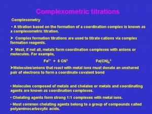 Complexometric titrations Complexometry A titration based on the