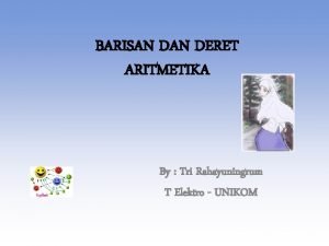 BARISAN DERET ARITMETIKA By Tri Rahayuningrum T Elektro