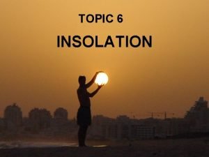 TOPIC 6 INSOLATION BELL WORK Insolation Be able