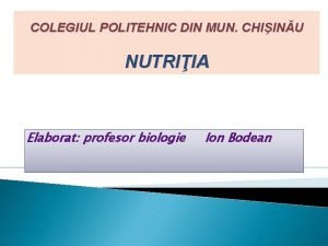 COLEGIUL POLITEHNIC DIN MUN CHIINU NUTRIIA Elaborat profesor