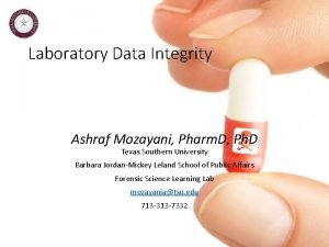 Laboratory Data Integrity Ashraf Mozayani Pharm D Ph