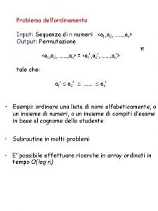 Problema dellordinamento Input Sequenza di n numeri a