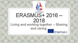 ERASMUS 2016 2018 Living and working together Sharing
