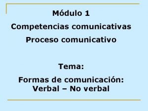 Mdulo 1 Competencias comunicativas Proceso comunicativo Tema Formas