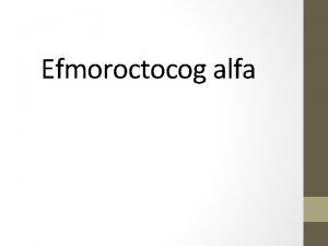 Efmoroctocog alfa Description Efmoroctocog alfa is a longacting