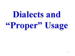Dialects and Proper Usage 1 Dialects and Proper