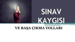 SINAV KAYGISI VE BAA IKMA YOLLARI Kayg kii