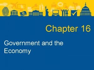 Chapter 16 Government and the Economy Government and