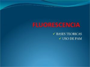 FLUORESCENCIA BASES TEORICAS USO DE PAM FLUJO DE