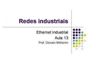 Redes industriais Ethernet industrial Aula 13 Prof Diovani