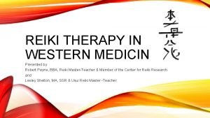 REIKI THERAPY IN WESTERN MEDICINE Presented by Robert
