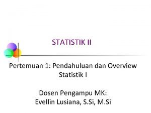 STATISTIK II Pertemuan 1 Pendahuluan dan Overview Statistik