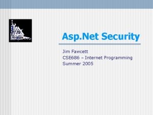 Asp Net Security Jim Fawcett CSE 686 Internet