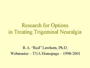 Research for Options in Treating Trigeminal Neuralgia R