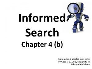 Informed Search Chapter 4 b Some material adopted