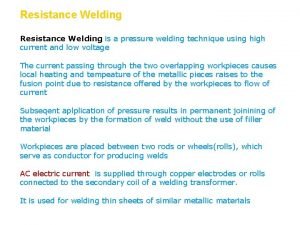 Resistance Welding is a pressure welding technique using