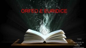 ORFEO E EURIDICE Orfeo e Euridice Classe 4