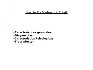 Descripcin Sndrome X Frgil Caractersticas generales Diagnostico Caracteristica