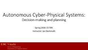 Autonomous CyberPhysical Systems Decisionmaking and planning Spring 2018