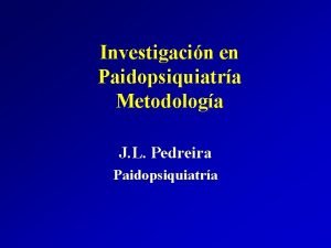 Investigacin en Paidopsiquiatra Metodologa J L Pedreira Paidopsiquiatra