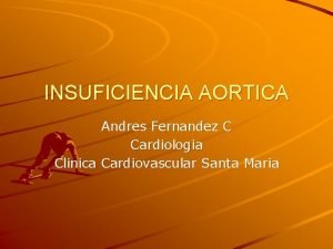 INSUFICIENCIA AORTICA Andres Fernandez C Cardiologia Clinica Cardiovascular