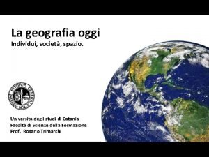 La geografia oggi Individui societ spazio Universit degli