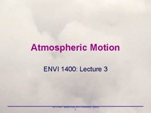 Atmospheric Motion ENVI 1400 Lecture 3 ENVI 1400