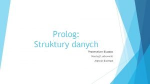 Prolog Struktury danych Przemysaw Bluszcz Maciej Laskowski Marcin