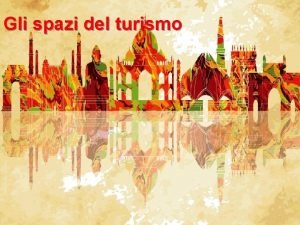 Gli spazi del turismo 1 Perch parlare di