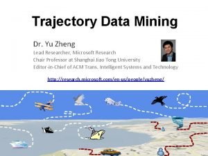 Trajectory Data Mining Dr Yu Zheng Lead Researcher