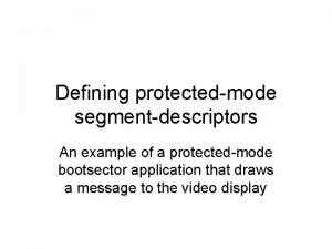 Defining protectedmode segmentdescriptors An example of a protectedmode
