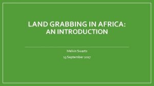 LAND GRABBING IN AFRICA AN INTRODUCTION Melvin Swarts