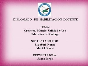 DIPLOMADO DE HABILITACION DOCENTE TEMA Creacin Manejo Utilidad