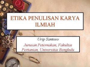 ETIKA PENULISAN KARYA ILMIAH Urip Santoso Jurusan Peternakan