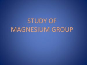 STUDY OF MAGNESIUM GROUP INTRODUCTION Lack of data