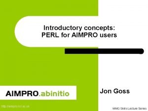 Introductory concepts PERL for AIMPRO users Jon Goss