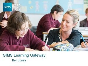 SIMS Learning Gateway Ben Jones SLG recap Modify