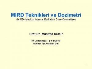 MIRD Teknikleri ve Dozimetri MIRD Medical Internal Radiation