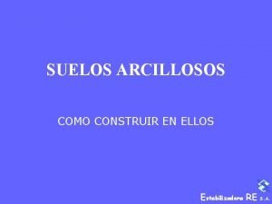 SUELOS ARCILLOSOS COMO CONSTRUIR EN ELLOS Estabilizadora RE