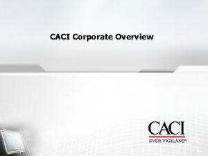 CACI Corporate Overview About CACI CACI is a