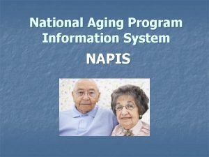 National Aging Program Information System NAPIS NAPIS Requirements