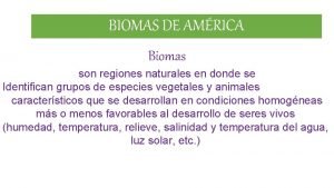 BIOMAS DE AMRICA Biomas son regiones naturales en