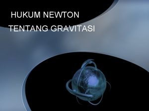 HUKUM NEWTON TENTANG GRAVITASI A Standar Kompetensi 1