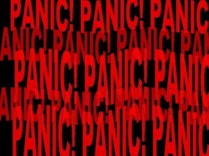 27 PANIC Panic can render people useless and