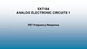 EKT 104 ANALOG ELECTRONIC CIRCUITS 1 FET Frequency