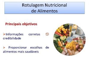 Rotulagem Nutricional de Alimentos Principais objetivos Informaes credibilidade